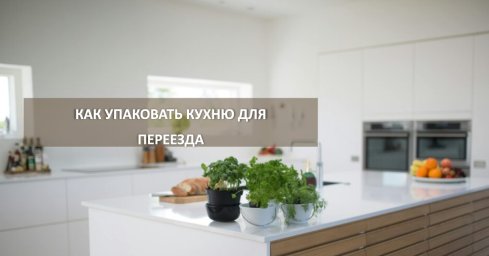 Как подготовить и упаковать кухню для переезда? Как подготовить и упаковать кухню для переезда?